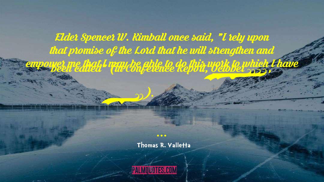 Thomas R. Valletta Quotes: Elder Spencer W. Kimball once