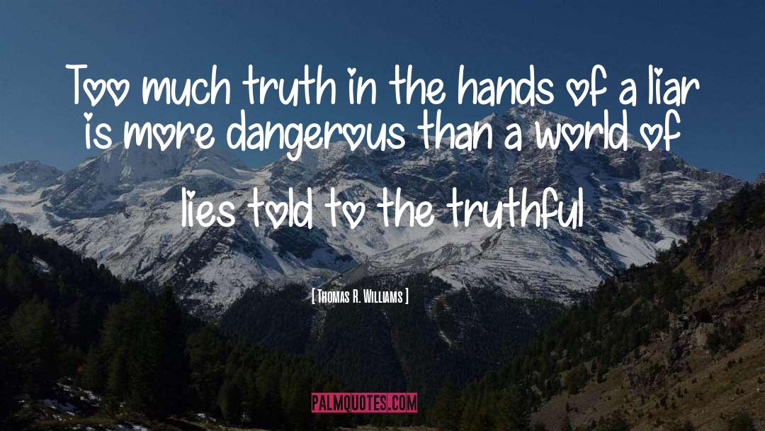 Thomas R. Williams Quotes: Too much truth in the