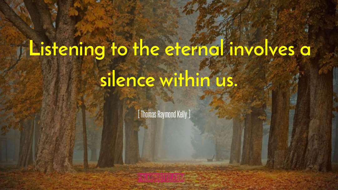 Thomas Raymond Kelly Quotes: Listening to the eternal involves