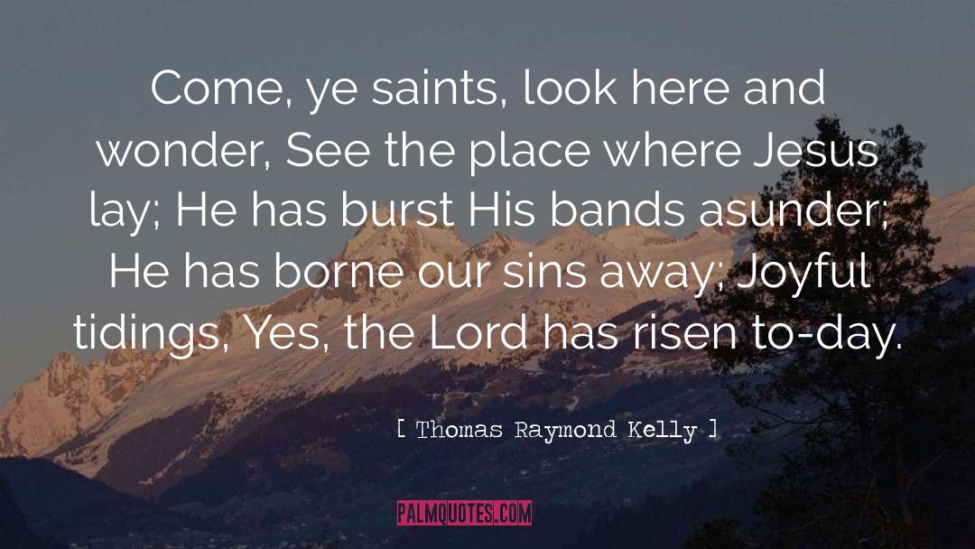 Thomas Raymond Kelly Quotes: Come, ye saints, look here