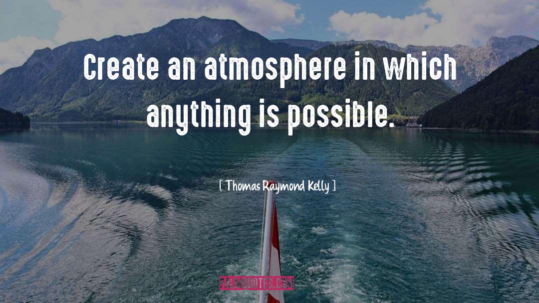 Thomas Raymond Kelly Quotes: Create an atmosphere in which