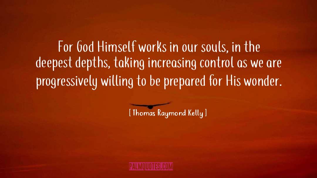 Thomas Raymond Kelly Quotes: For God Himself works in