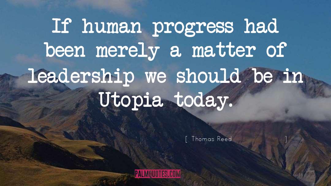 Thomas Reed Quotes: If human progress had been