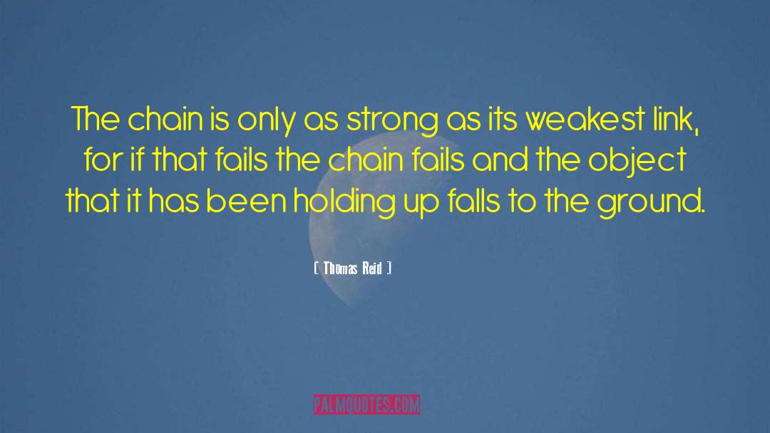 Thomas Reid Quotes: The chain is only as