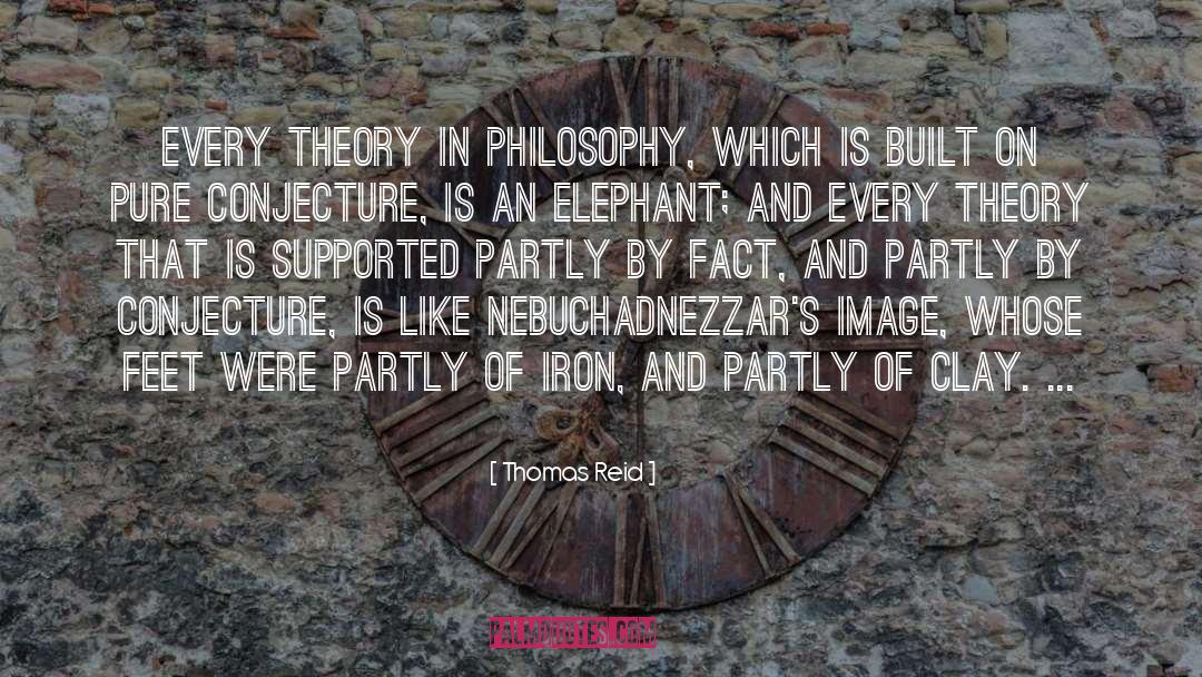 Thomas Reid Quotes: Every theory in philosophy, which