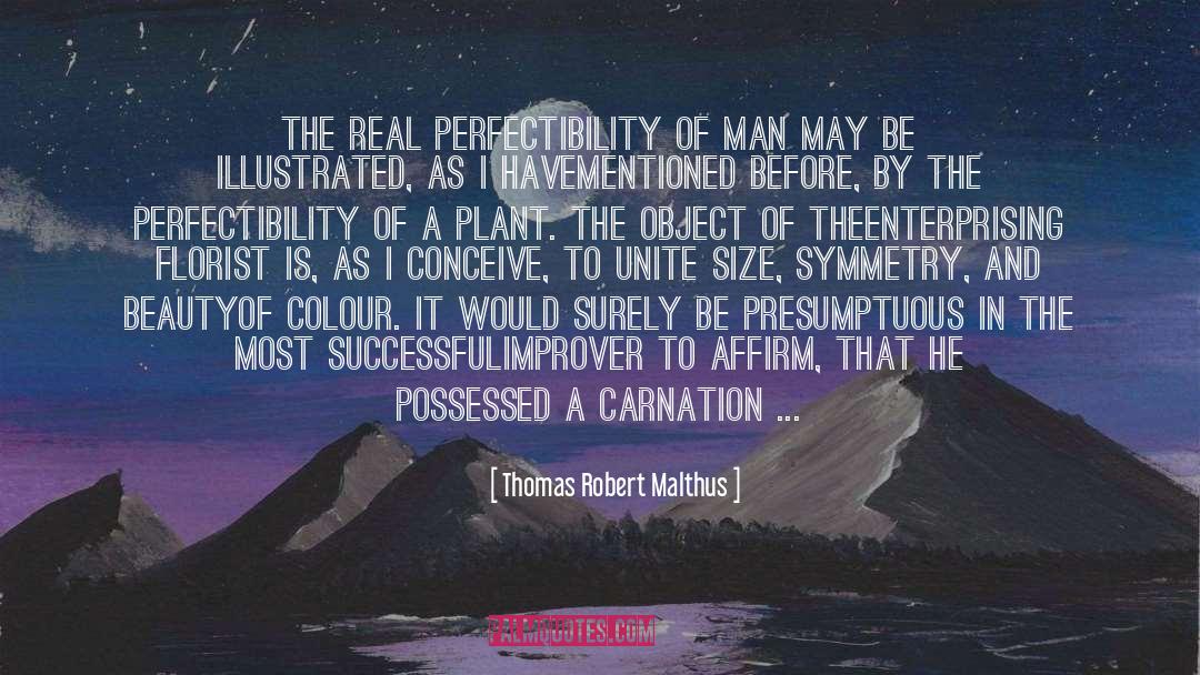Thomas Robert Malthus Quotes: The real perfectibility of man