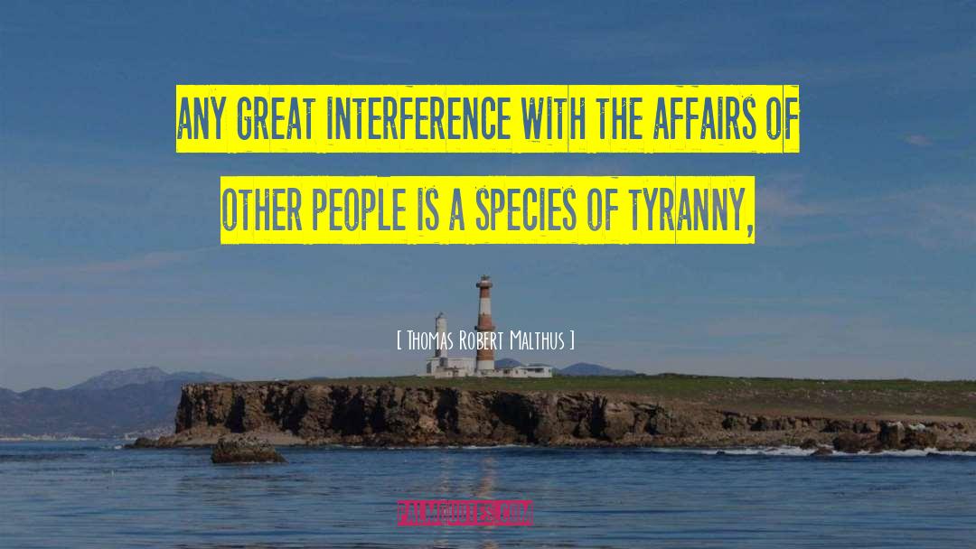 Thomas Robert Malthus Quotes: any great interference with the