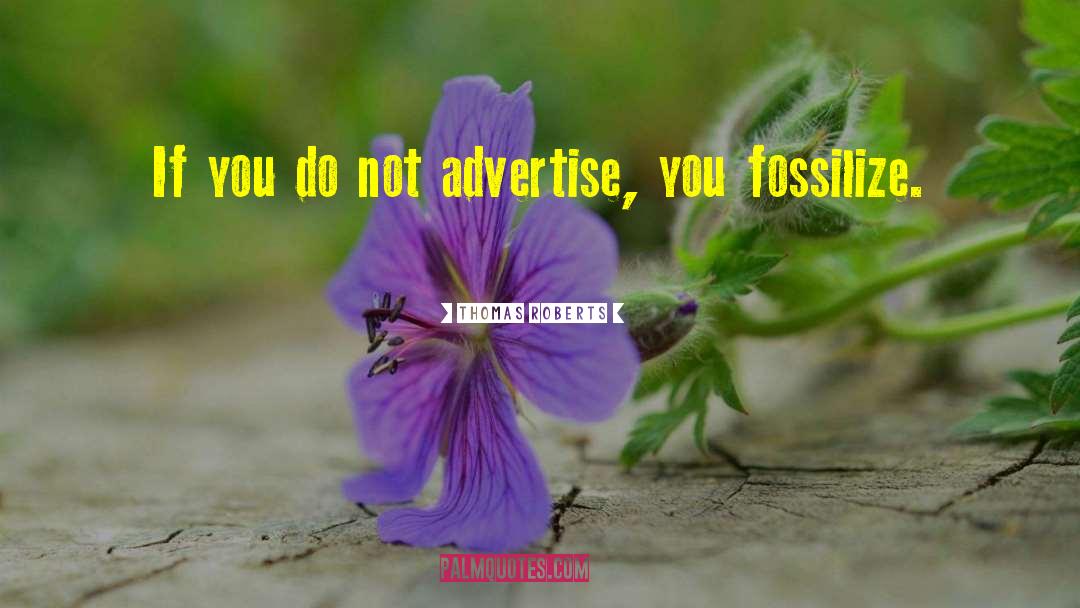 Thomas Roberts Quotes: If you do not advertise,