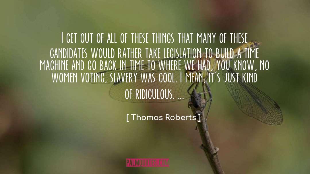 Thomas Roberts Quotes: I get out of all