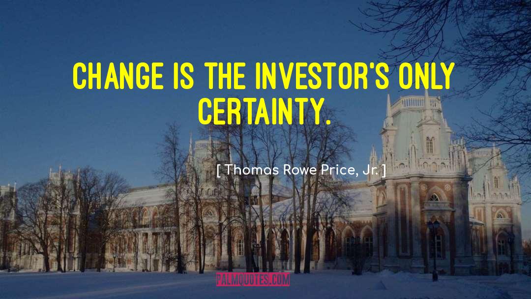 Thomas Rowe Price, Jr. Quotes: Change is the investor's only