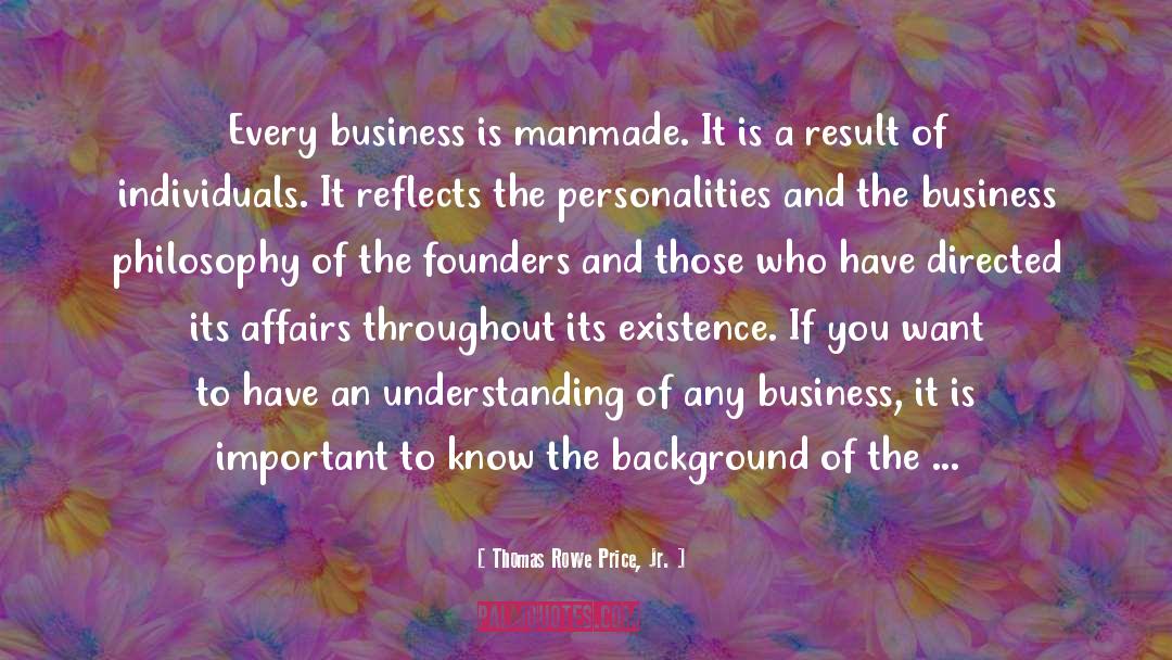 Thomas Rowe Price, Jr. Quotes: Every business is manmade. It