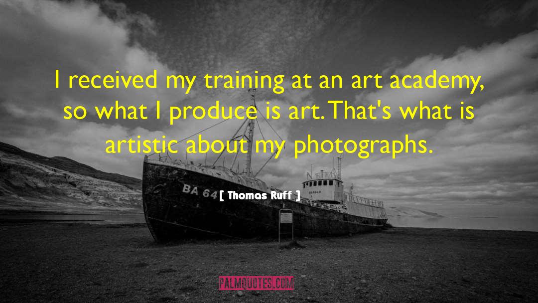 Thomas Ruff Quotes: I received my training at