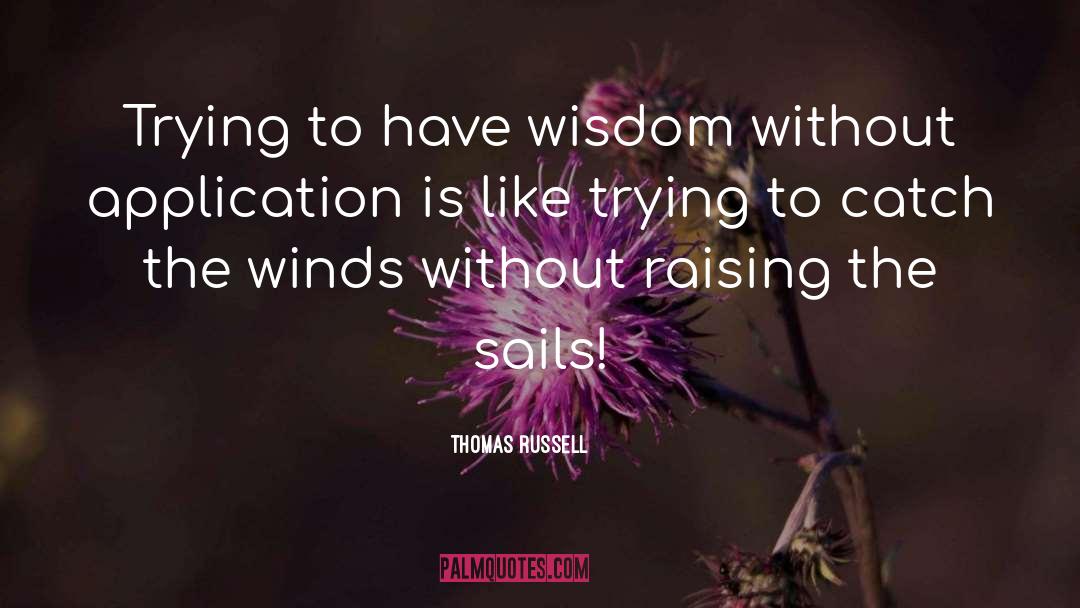 Thomas Russell Quotes: Trying to have wisdom without
