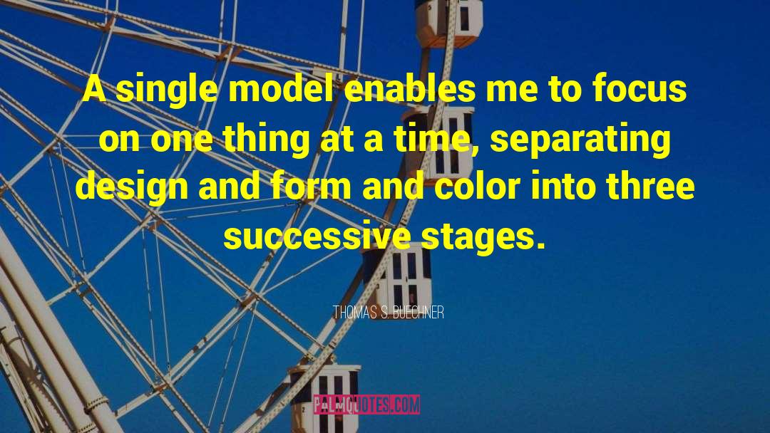 Thomas S. Buechner Quotes: A single model enables me