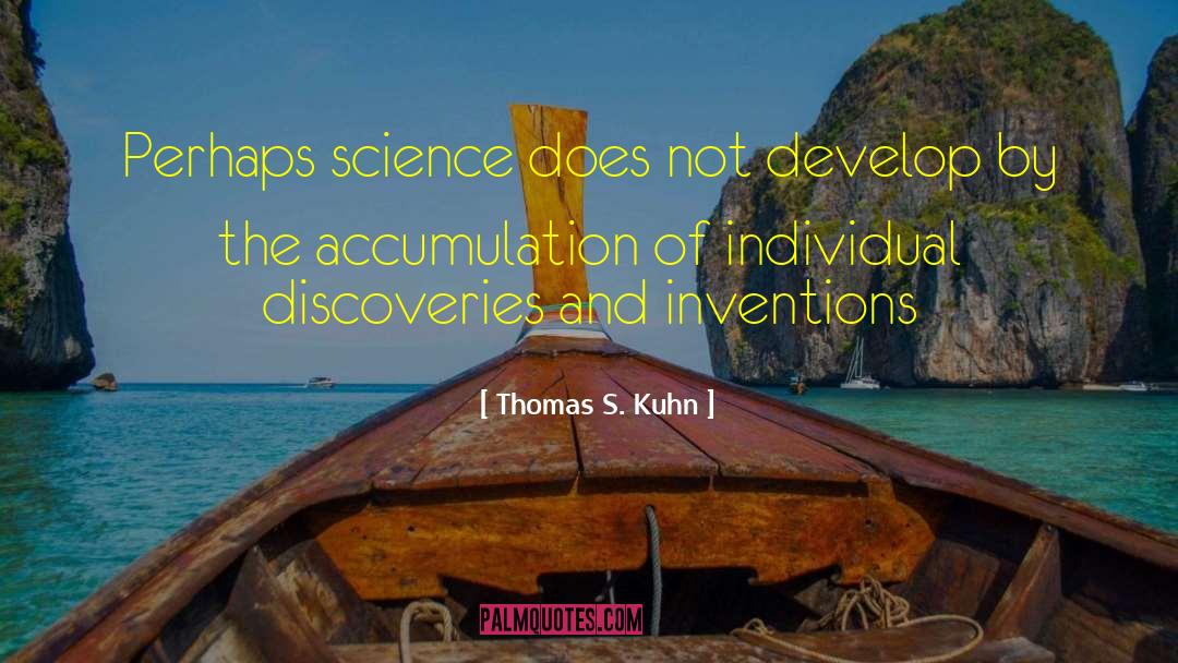 Thomas S. Kuhn Quotes: Perhaps science does not develop