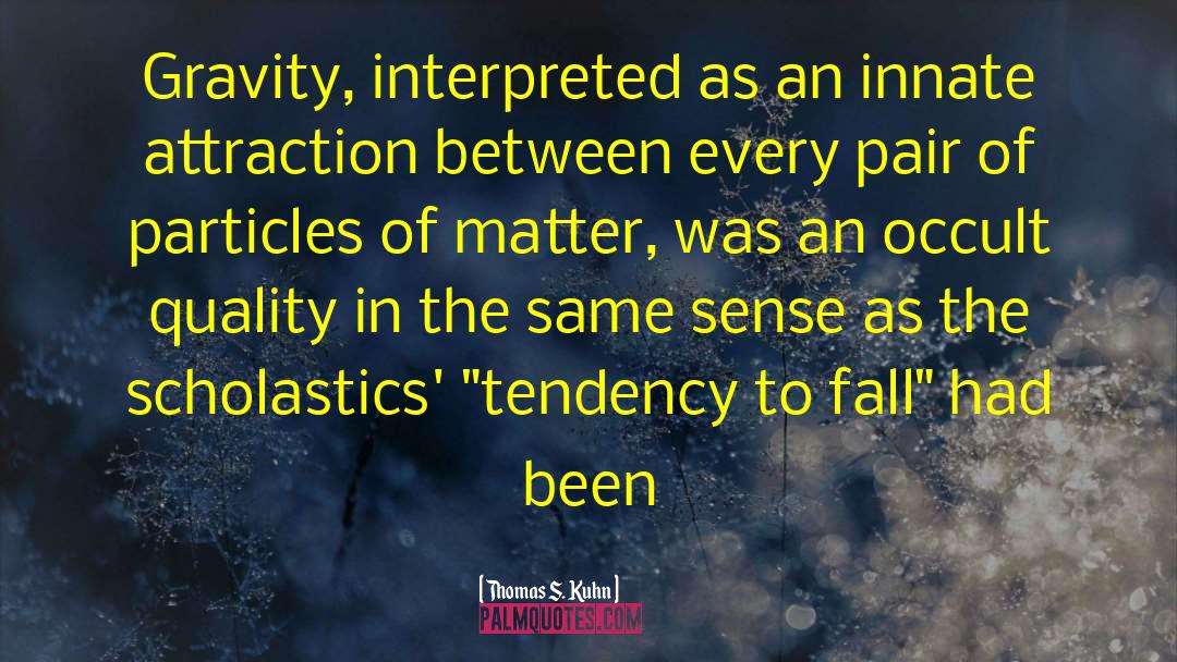 Thomas S. Kuhn Quotes: Gravity, interpreted as an innate