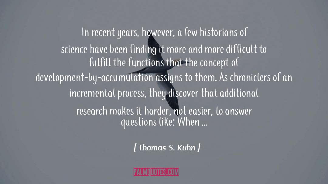 Thomas S. Kuhn Quotes: In recent years, however, a