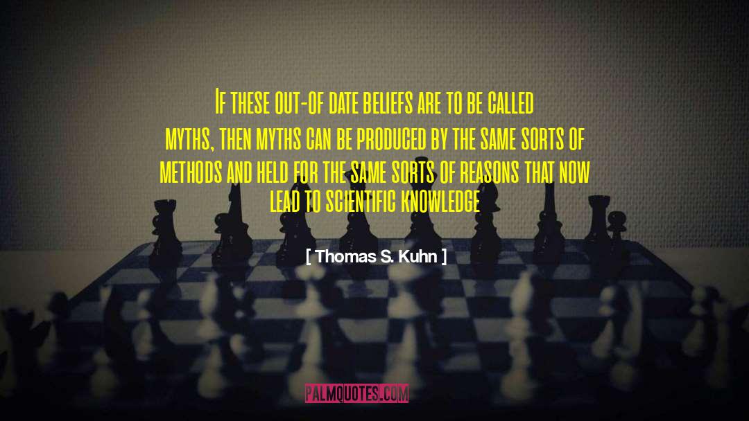 Thomas S. Kuhn Quotes: If these out-of date beliefs