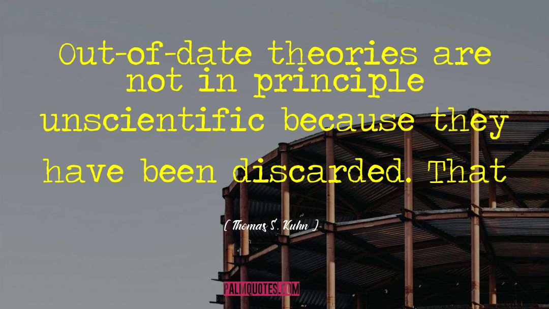 Thomas S. Kuhn Quotes: Out-of-date theories are not in