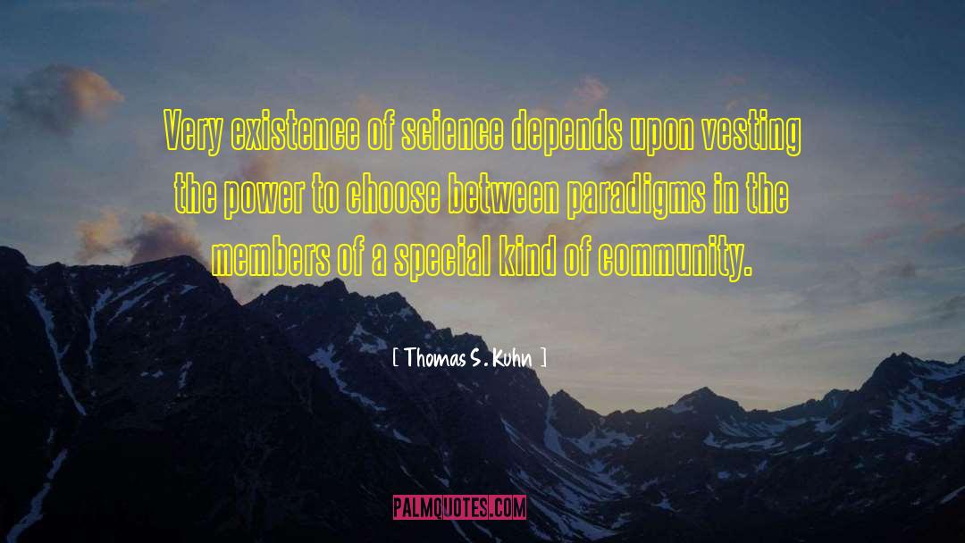 Thomas S. Kuhn Quotes: Very existence of science depends