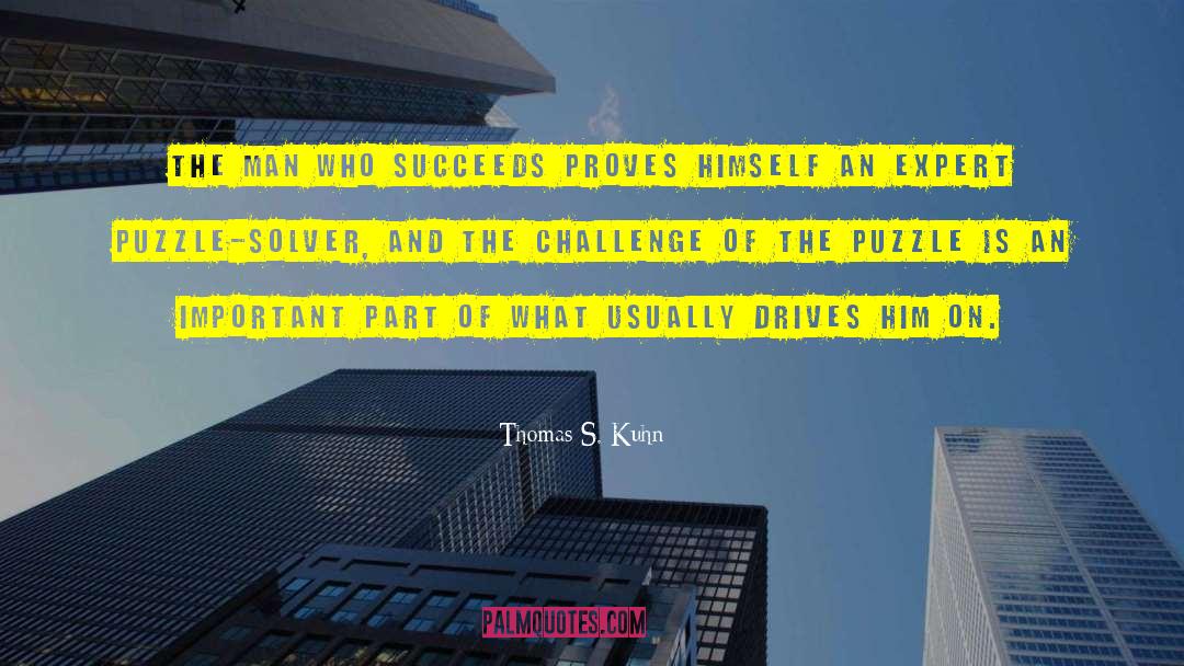 Thomas S. Kuhn Quotes: The man who succeeds proves