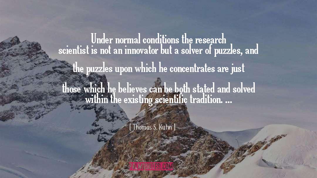 Thomas S. Kuhn Quotes: Under normal conditions the research