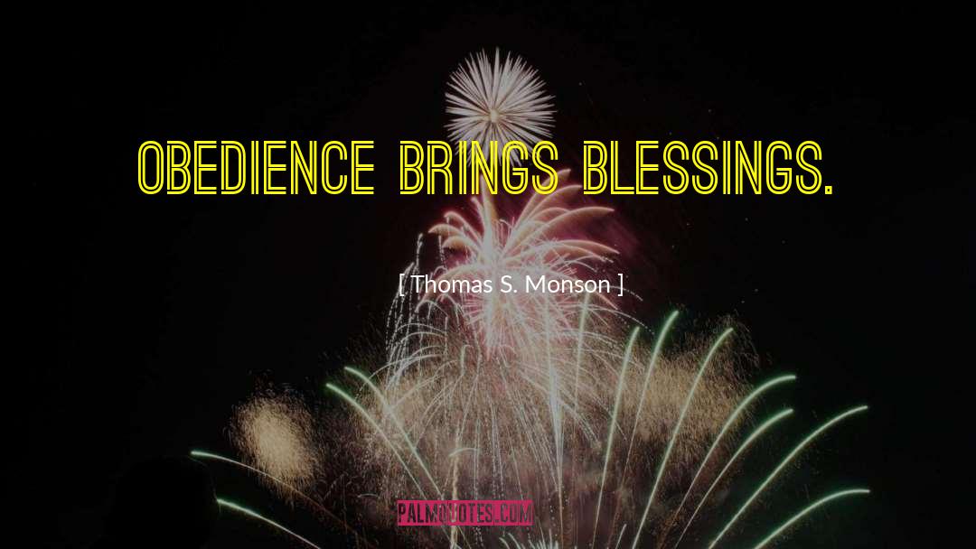 Thomas S. Monson Quotes: Obedience brings blessings.