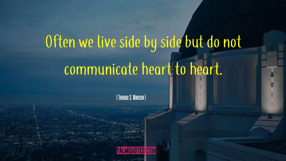 Thomas S. Monson Quotes: Often we live side by