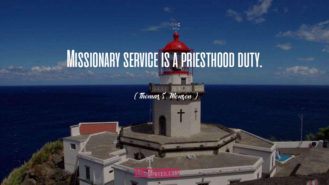 Thomas S. Monson Quotes: Missionary service is a priesthood