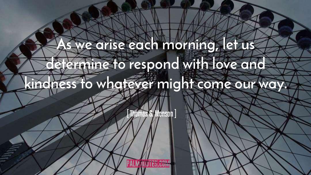 Thomas S. Monson Quotes: As we arise each morning,