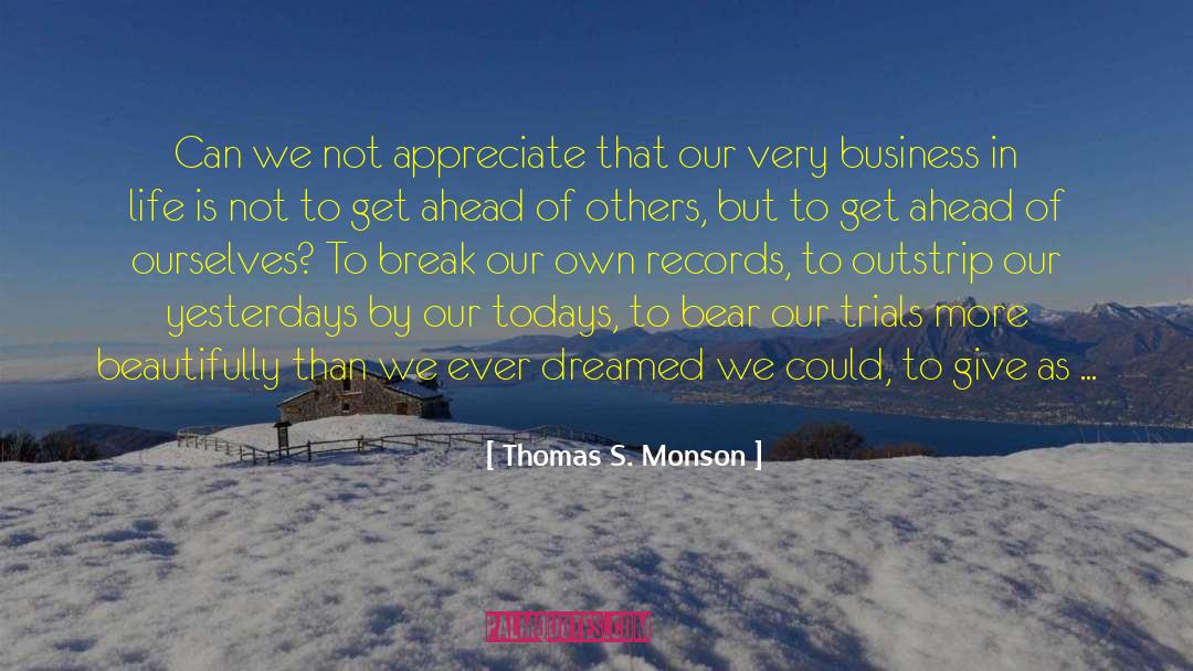 Thomas S. Monson Quotes: Can we not appreciate that