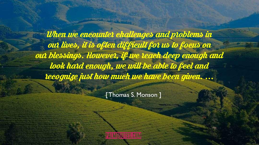 Thomas S. Monson Quotes: When we encounter challenges and