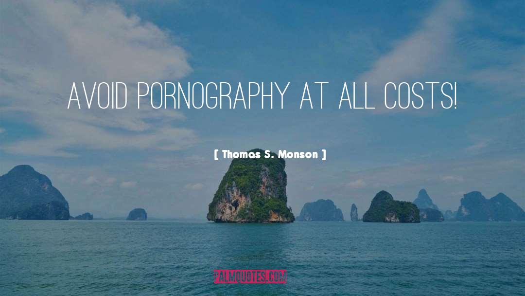 Thomas S. Monson Quotes: Avoid pornography at all costs!