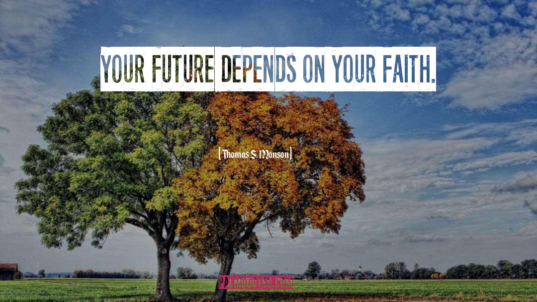 Thomas S. Monson Quotes: Your future depends on your