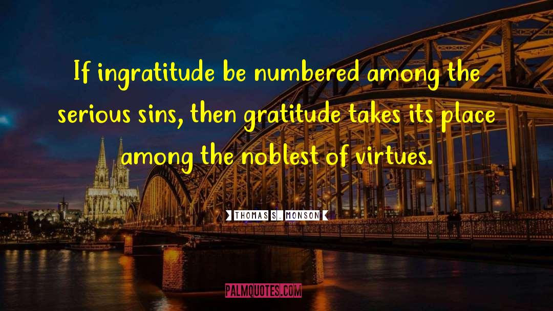 Thomas S. Monson Quotes: If ingratitude be numbered among