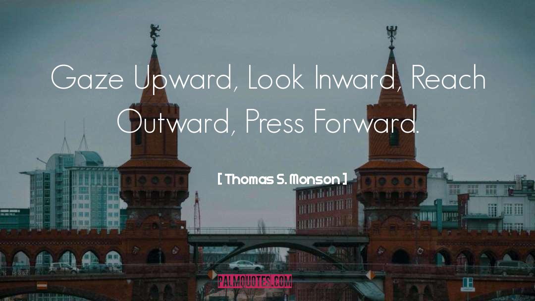 Thomas S. Monson Quotes: Gaze Upward, Look Inward, Reach