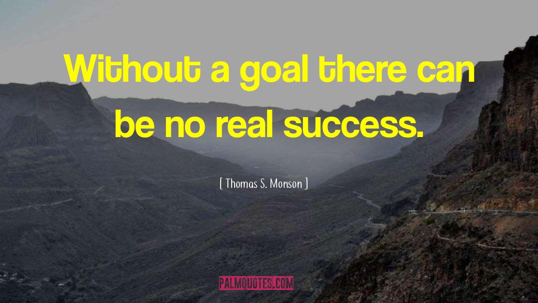 Thomas S. Monson Quotes: Without a goal there can