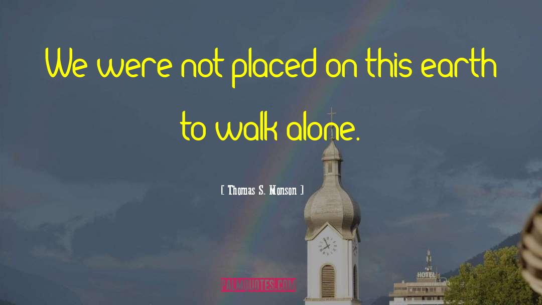 Thomas S. Monson Quotes: We were not placed on