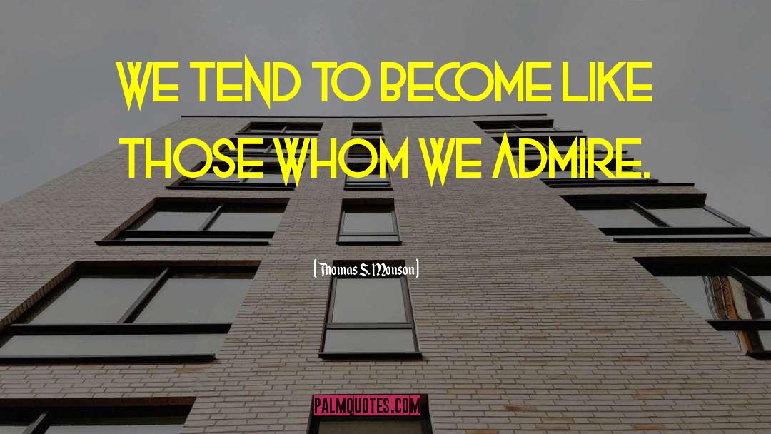 Thomas S. Monson Quotes: We tend to become like