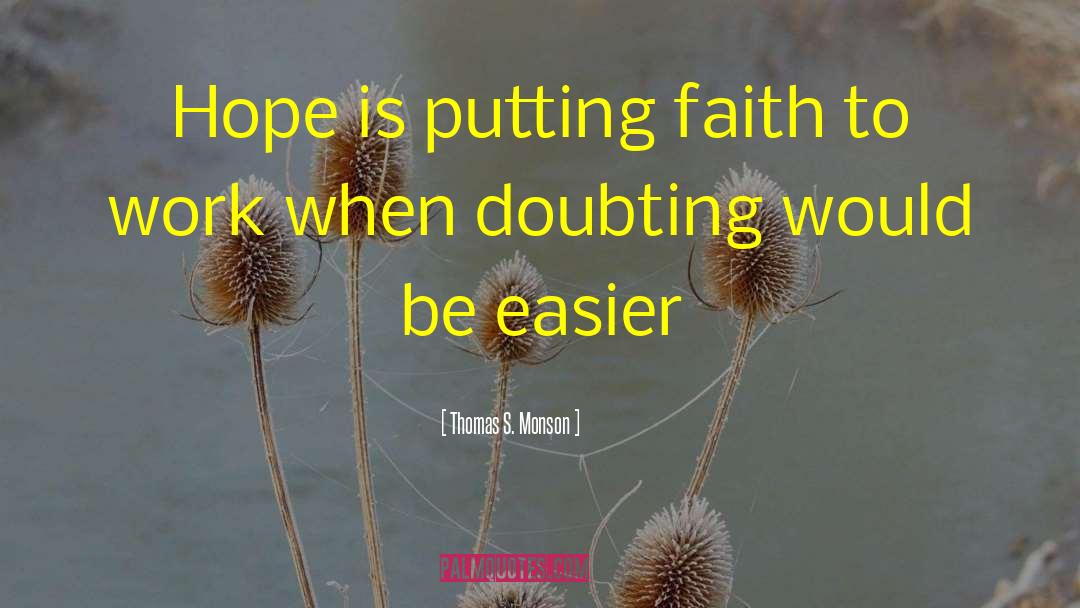 Thomas S. Monson Quotes: Hope is putting faith to