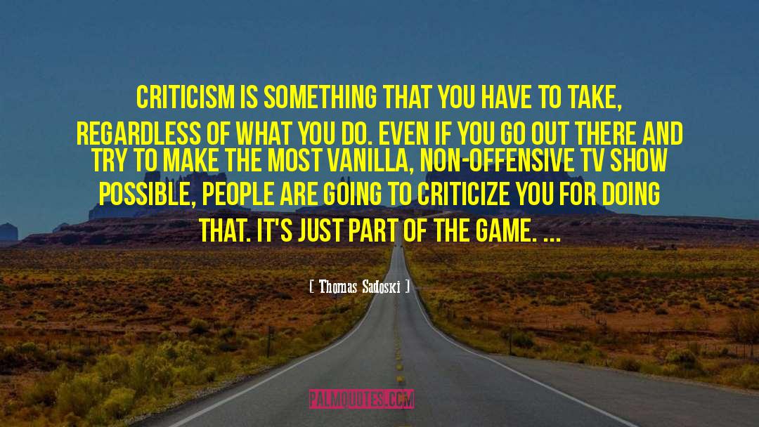 Thomas Sadoski Quotes: Criticism is something that you