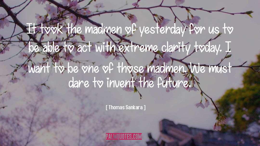 Thomas Sankara Quotes: It took the madmen of