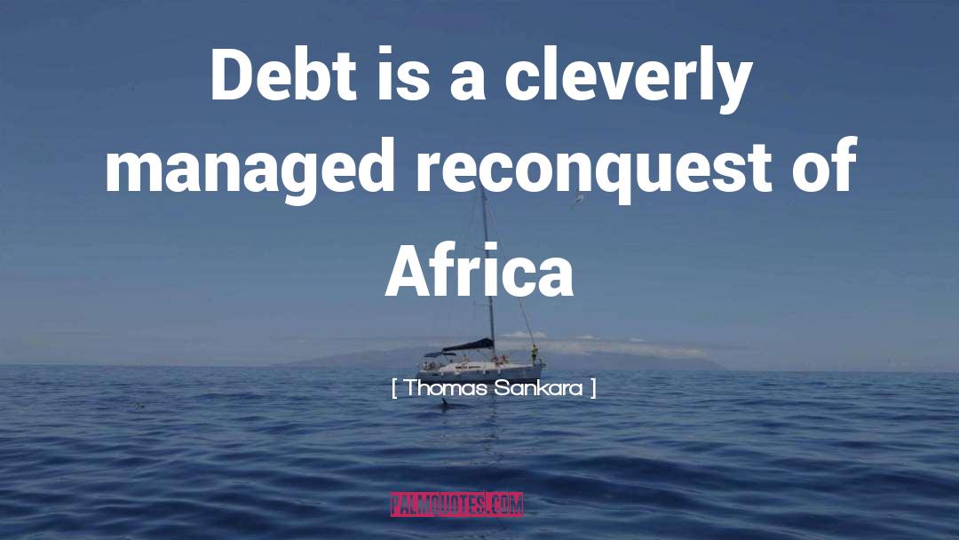 Thomas Sankara Quotes: Debt is a cleverly managed