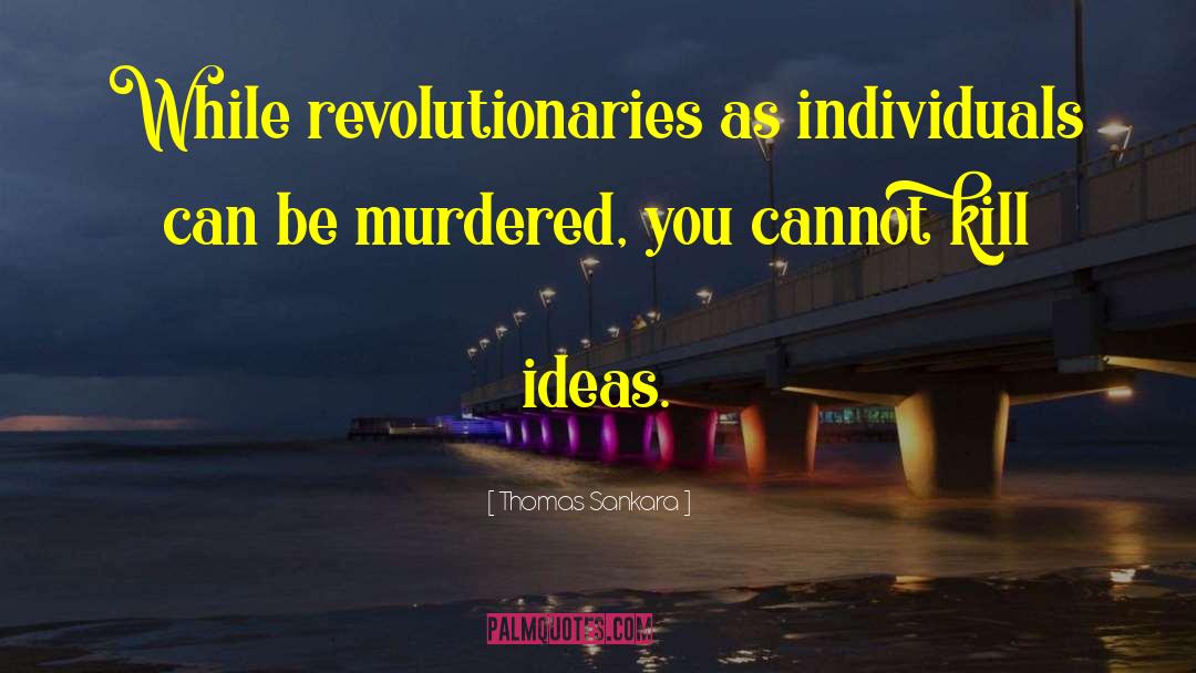 Thomas Sankara Quotes: While revolutionaries as individuals can
