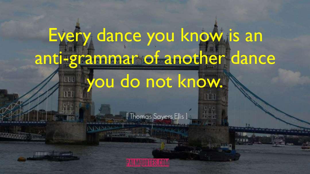 Thomas Sayers Ellis Quotes: Every dance you know is