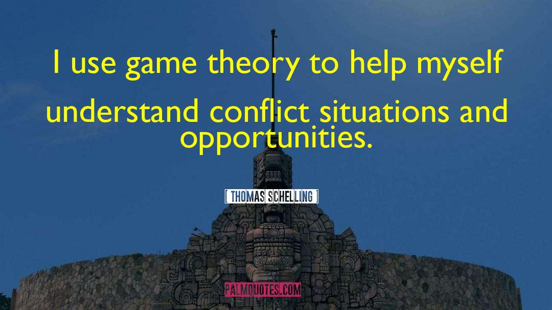 Thomas Schelling Quotes: I use game theory to
