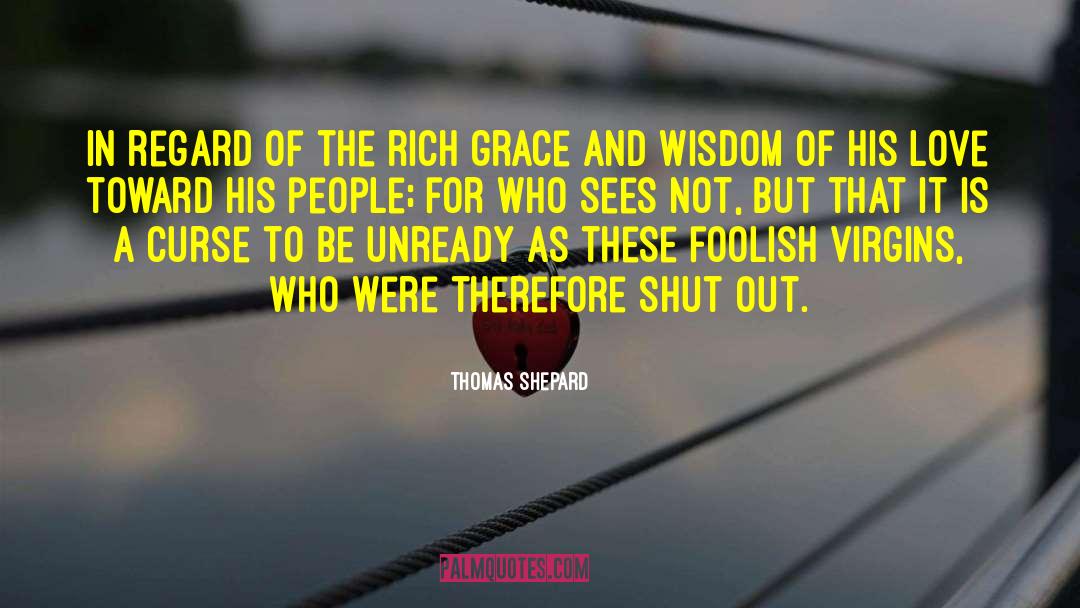 Thomas Shepard Quotes: In regard of the rich