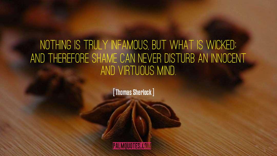 Thomas Sherlock Quotes: Nothing is truly infamous, but