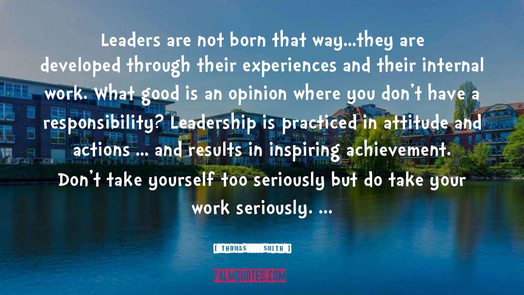 Thomas     Smith Quotes: Leaders are not born that