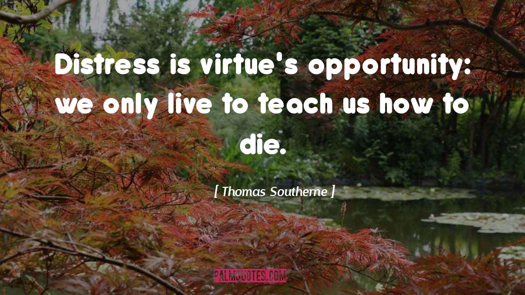 Thomas Southerne Quotes: Distress is virtue's opportunity: we